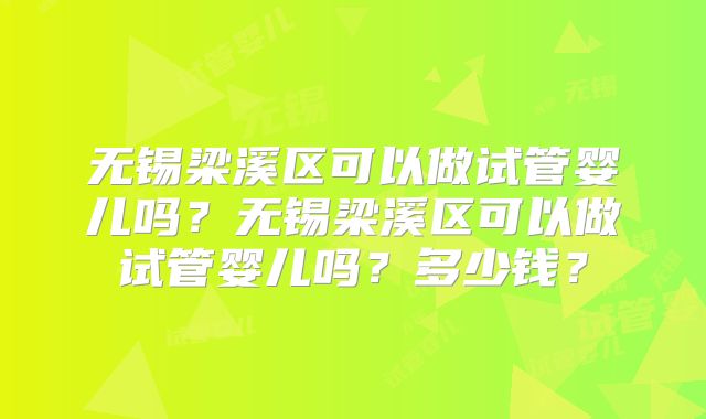 无锡梁溪区可以做试管婴儿吗？无锡梁溪区可以做试管婴儿吗？多少钱？