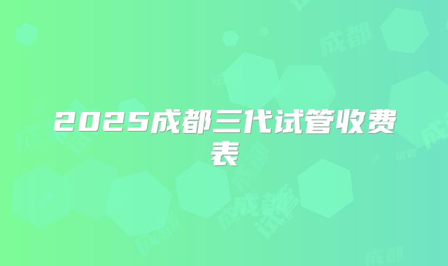 2025成都三代试管收费表