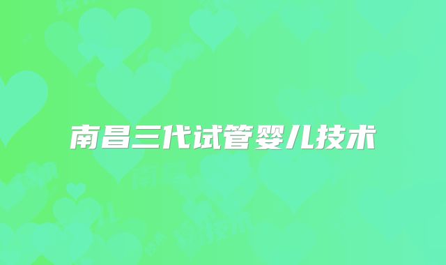 南昌三代试管婴儿技术
