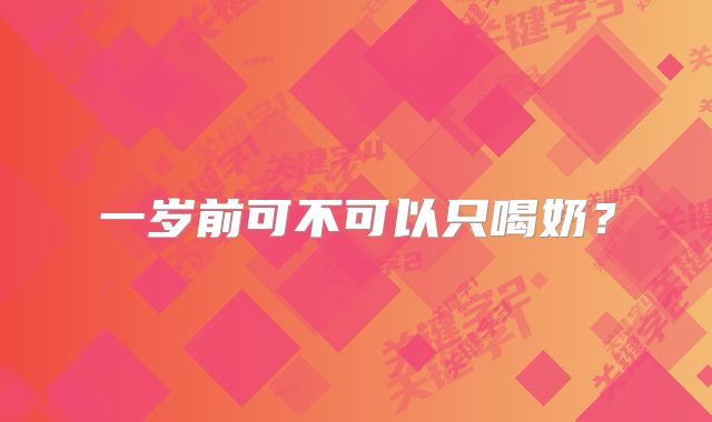 一岁前可不可以只喝奶？