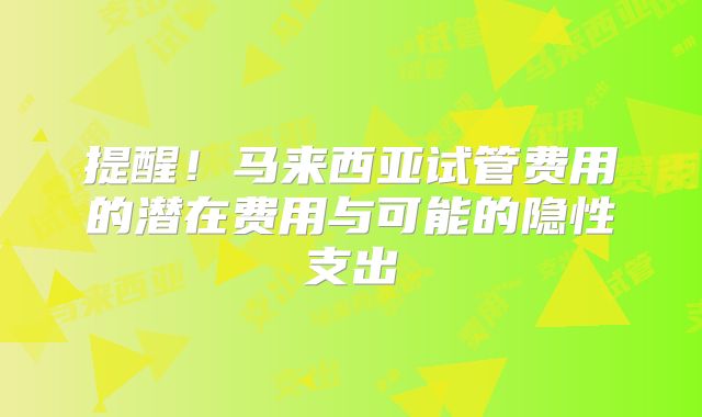提醒！马来西亚试管费用的潜在费用与可能的隐性支出