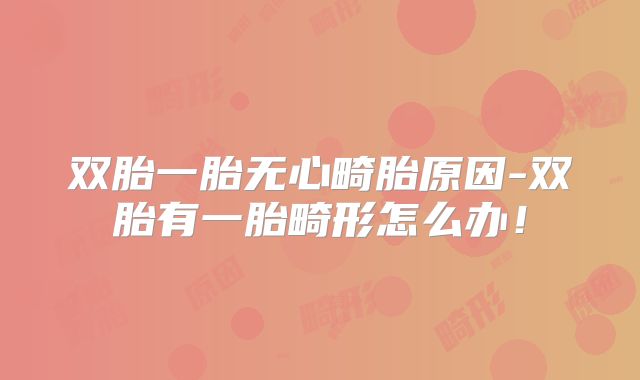 双胎一胎无心畸胎原因-双胎有一胎畸形怎么办！