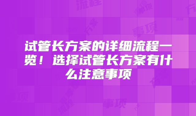 试管长方案的详细流程一览!选择试管长方案有什么注意事项