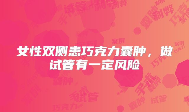女性双侧患巧克力囊肿，做试管有一定风险