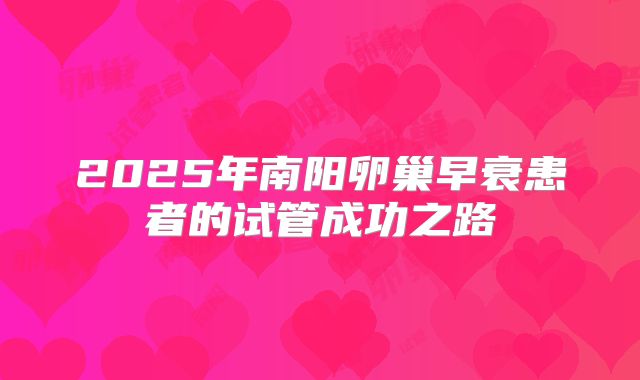 2025年南阳卵巢早衰患者的试管成功之路