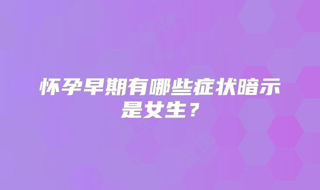 怀孕早期有哪些症状暗示是女生?