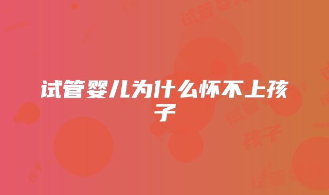 试管婴儿为什么怀不上孩子
