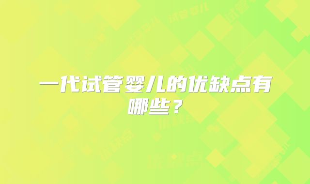 一代试管婴儿的优缺点有哪些？