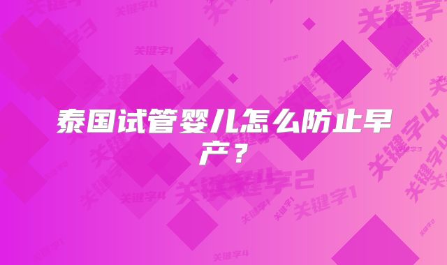 泰国试管婴儿怎么防止早产？