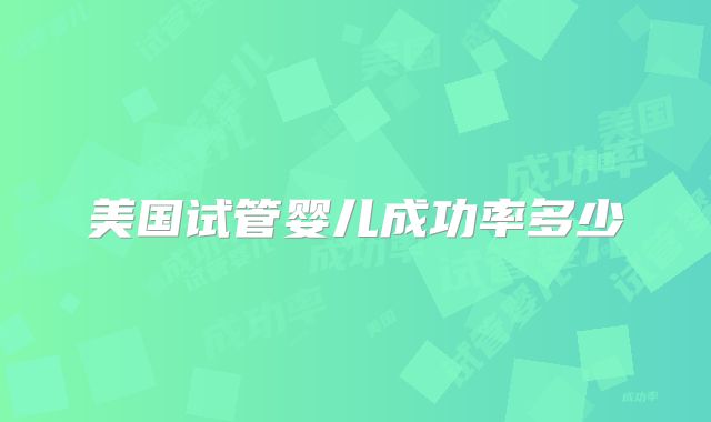 美国试管婴儿成功率多少