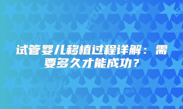 试管婴儿移植过程详解：需要多久才能成功？