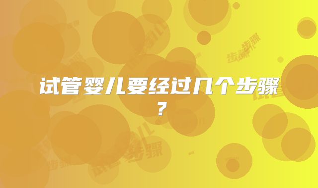 试管婴儿要经过几个步骤?