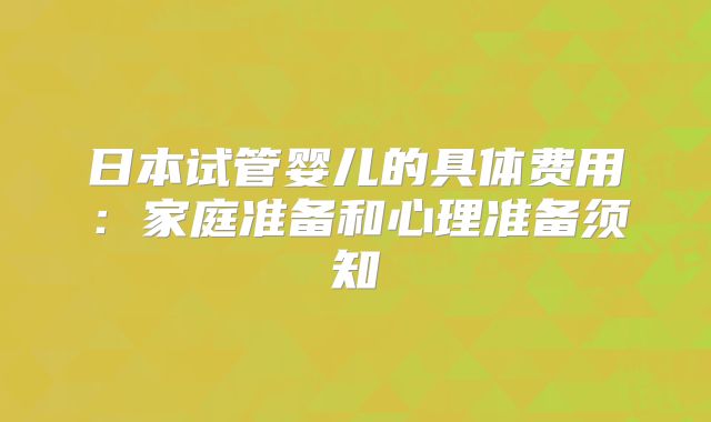 日本试管婴儿的具体费用:家庭准备和心理准备须知
