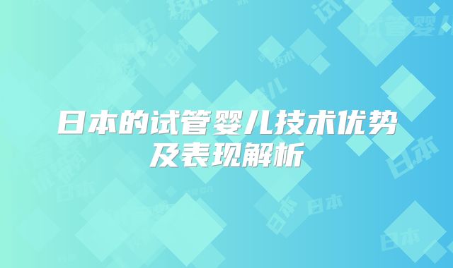 日本的试管婴儿技术优势及表现解析