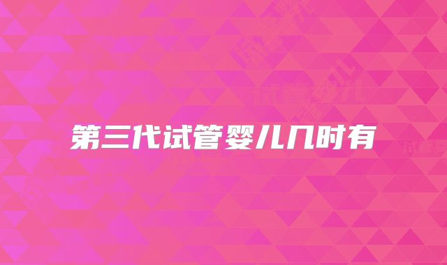 第三代试管婴儿几时有