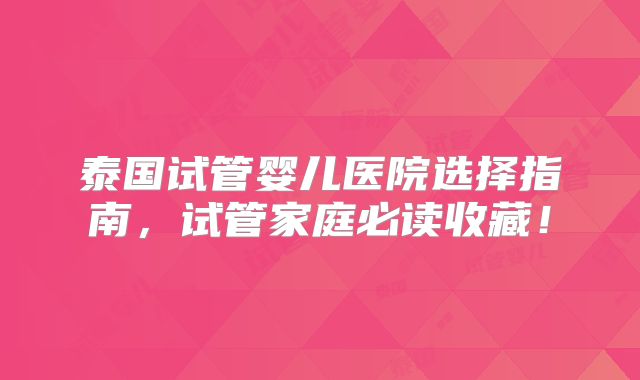 泰国试管婴儿医院选择指南，试管家庭必读收藏！