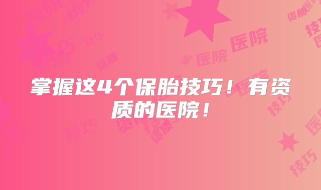 掌握这4个保胎技巧！有资质的医院！