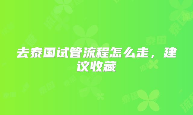 去泰国试管流程怎么走，建议收藏