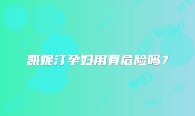 凯妮汀孕妇用有危险吗？