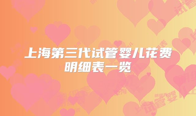 上海第三代试管婴儿花费明细表一览