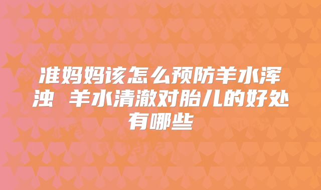 准妈妈该怎么预防羊水浑浊 羊水清澈对胎儿的好处有哪些