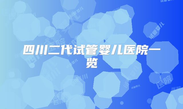 四川二代试管婴儿医院一览