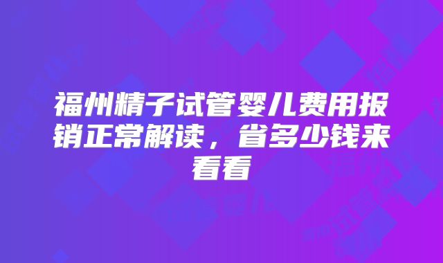 福州精子试管婴儿费用报销正常解读，省多少钱来看看