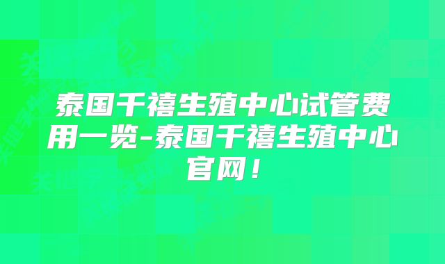 泰国千禧生殖中心试管费用一览-泰国千禧生殖中心官网！