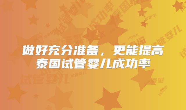 做好充分准备，更能提高泰国试管婴儿成功率