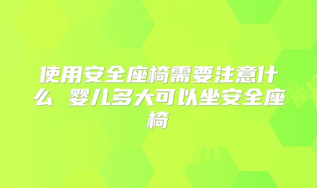 使用安全座椅需要注意什么 婴儿多大可以坐安全座椅