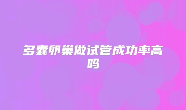 多囊卵巢做试管成功率高吗