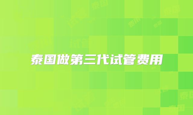 泰国做第三代试管费用