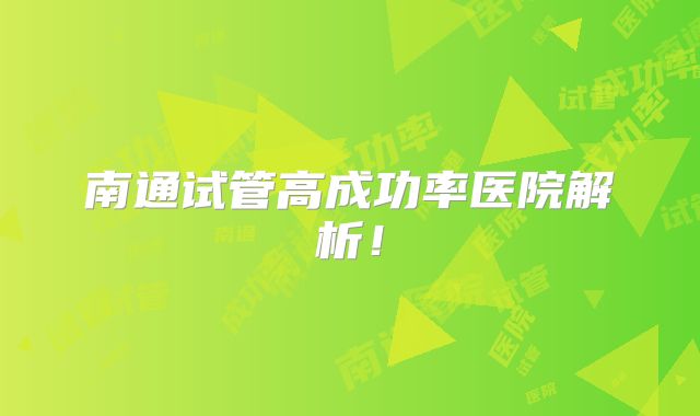 南通试管高成功率医院解析！