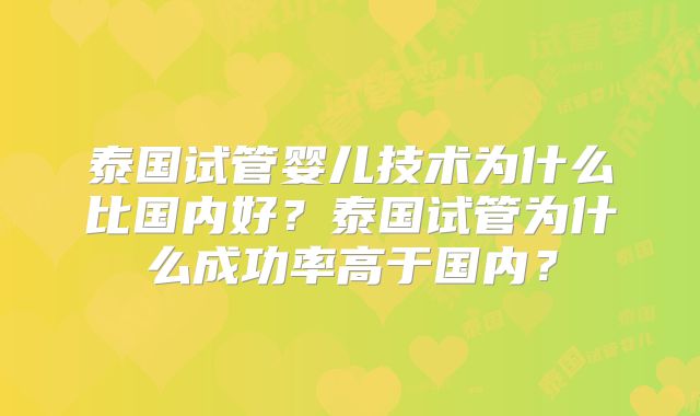 泰国试管婴儿技术为什么比国内好?泰国试管为什么成功率高于国内?