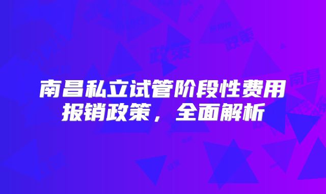 南昌私立试管阶段性费用报销政策,全面解析