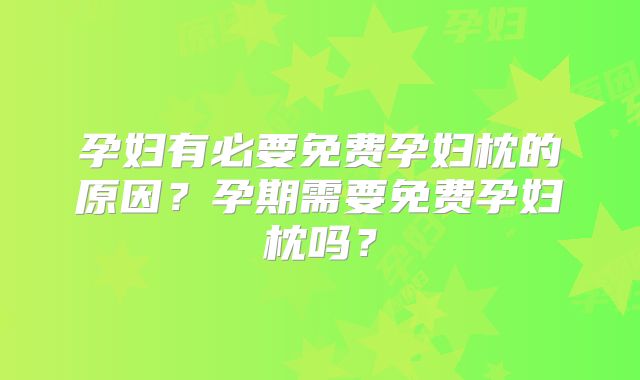 孕妇有必要免费孕妇枕的原因？孕期需要免费孕妇枕吗？
