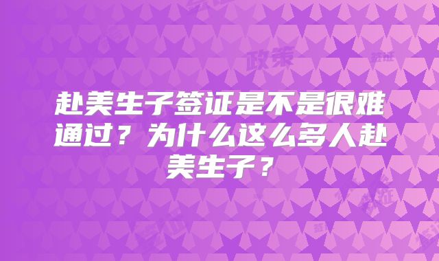 赴美生子签证是不是很难通过？为什么这么多人赴美生子？