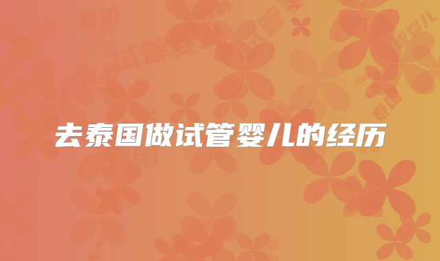 去泰国做试管婴儿的经历