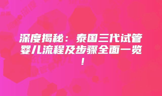 深度揭秘：泰国三代试管婴儿流程及步骤全面一览！