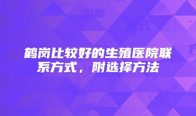 鹤岗比较好的生殖医院联系方式,附选择方法