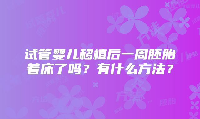 试管婴儿移植后一周胚胎着床了吗？有什么方法？