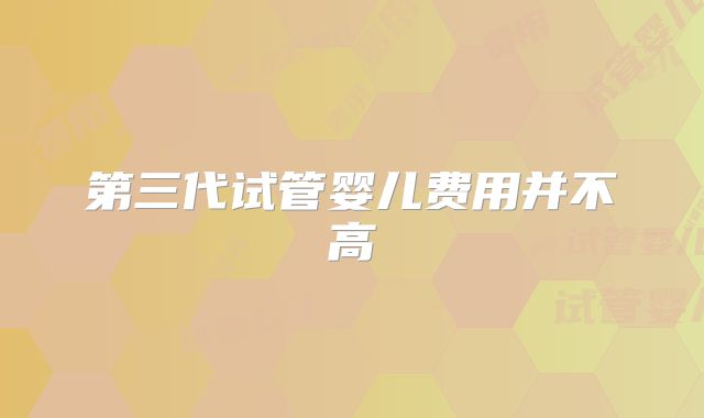 第三代试管婴儿费用并不高