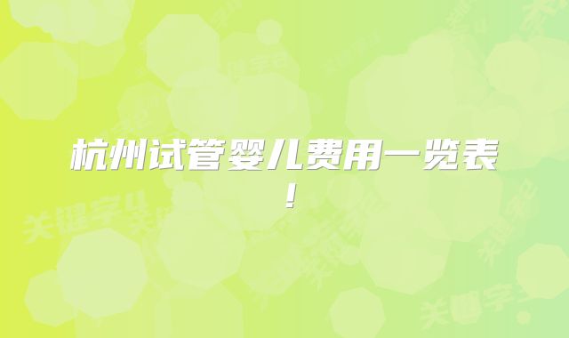 杭州试管婴儿费用一览表！