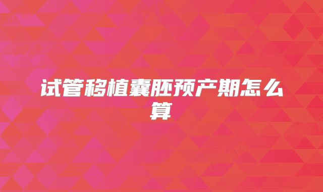 试管移植囊胚预产期怎么算