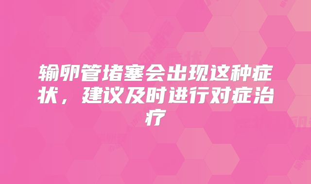输卵管堵塞会出现这种症状，建议及时进行对症治疗