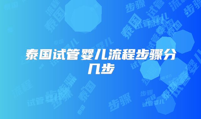 泰国试管婴儿流程步骤分几步