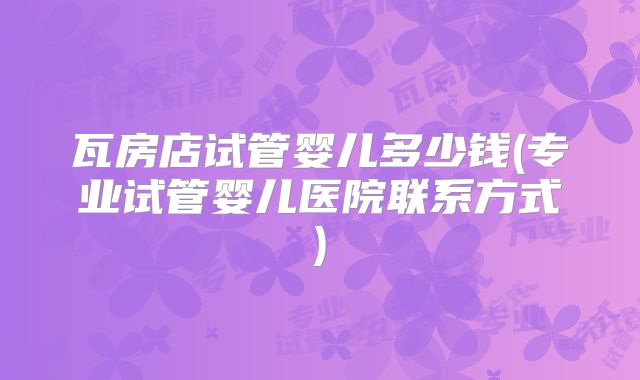 瓦房店试管婴儿多少钱(专业试管婴儿医院联系方式)