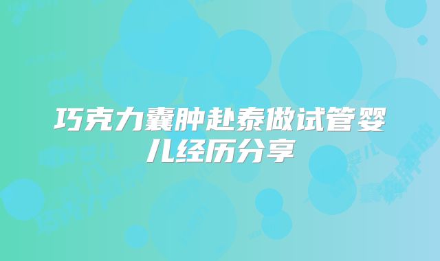巧克力囊肿赴泰做试管婴儿经历分享