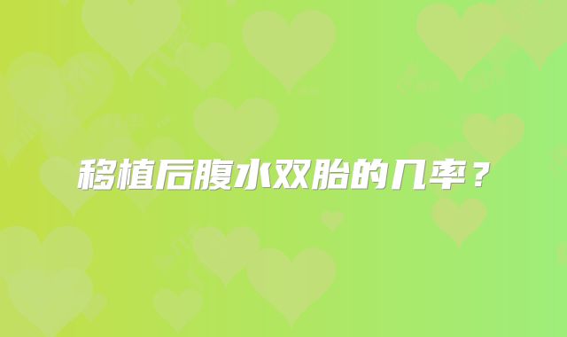 移植后腹水双胎的几率？