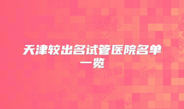 天津较出名试管医院名单一览